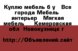 Куплю мебель б/у - Все города Мебель, интерьер » Мягкая мебель   . Кемеровская обл.,Новокузнецк г.